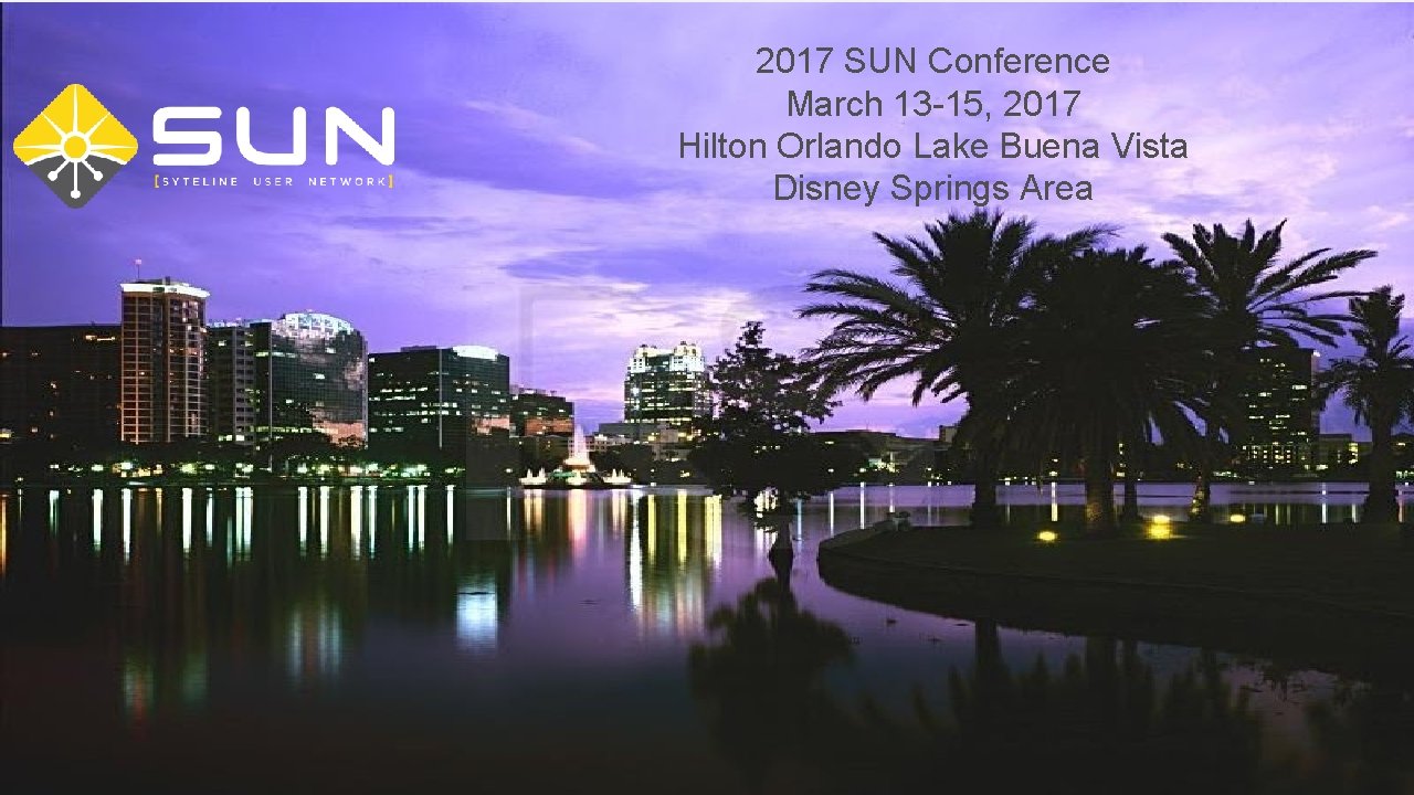 2017 SUN Conference March 13 -15, 2017 Hilton Orlando Lake Buena Vista Disney Springs