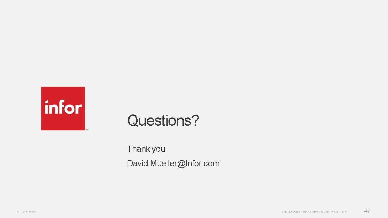 Questions? Thank you David. Mueller@Infor. com Infor Confidential Copyright © 2016. Infor. All Rights