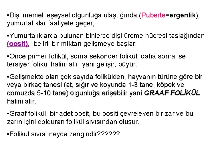  • Dişi memeli eşeysel olgunluğa ulaştığında (Puberte=ergenlik), Puberte yumurtalıklar faaliyete geçer, • Yumurtalıklarda