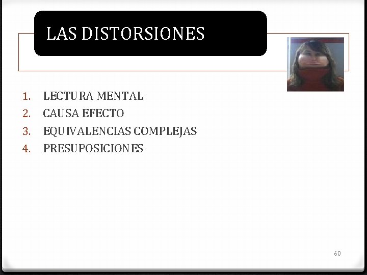 LAS DISTORSIONES 1. 2. 3. 4. LECTURA MENTAL CAUSA EFECTO EQUIVALENCIAS COMPLEJAS PRESUPOSICIONES 60