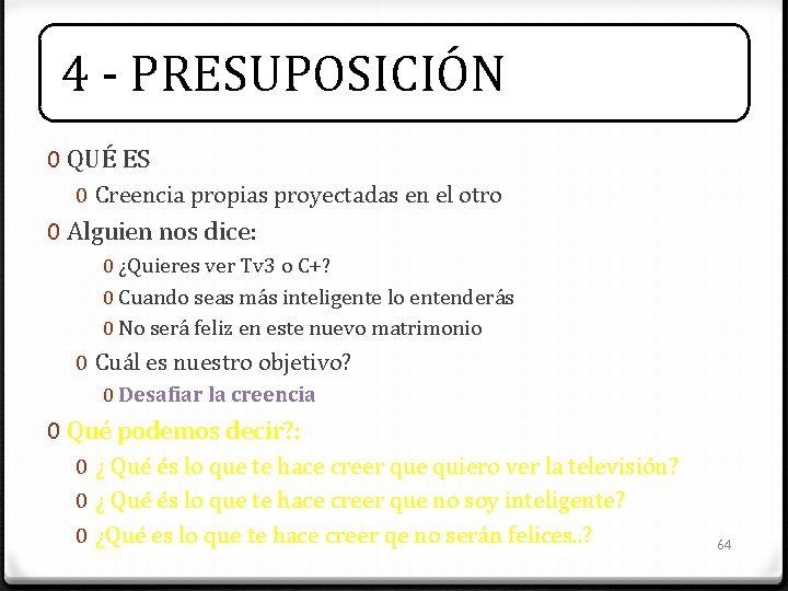 4 - PRESUPOSICIÓN 0 QUÉ ES 0 Creencia propias proyectadas en el otro 0