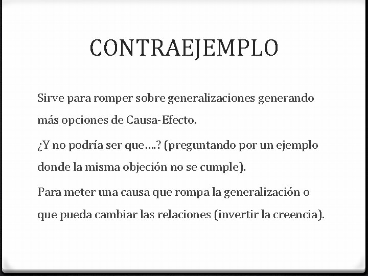 CONTRAEJEMPLO Sirve para romper sobre generalizaciones generando más opciones de Causa-Efecto. ¿Y no podría