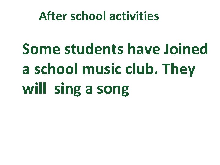 After school activities Some students have Joined a school music club. They will sing