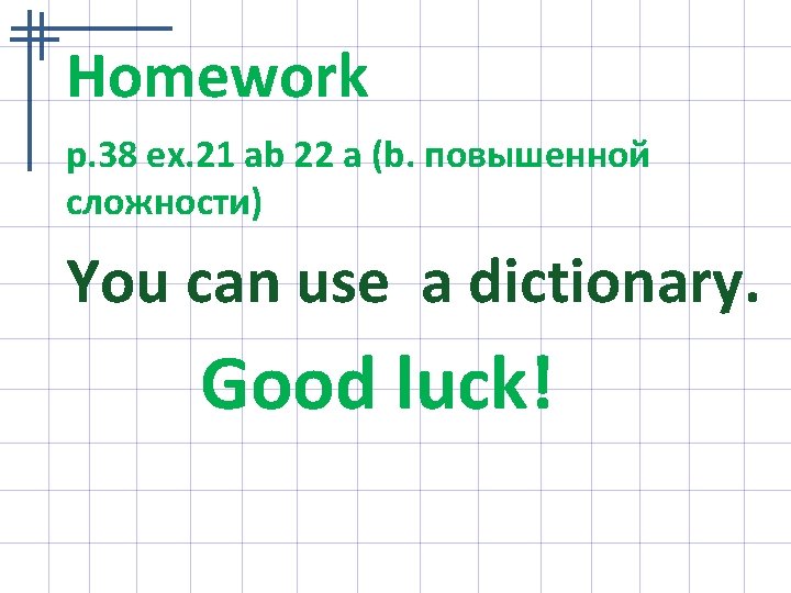 Homework p. 38 ex. 21 ab 22 a (b. повышенной сложности) You can use