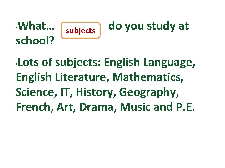 What… school? • subjects do you study at Lots of subjects: English Language, English