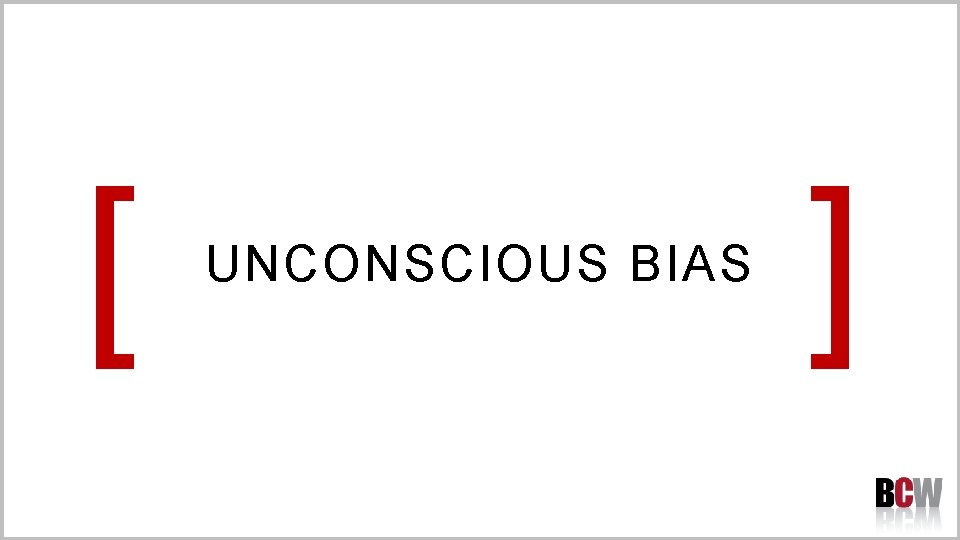 [ UNCONSCIOUS BIAS ] 