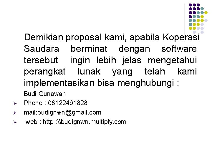 Demikian proposal kami, apabila Koperasi Saudara berminat dengan software tersebut ingin lebih jelas mengetahui Demikian proposal kami, apabila Koperasi Saudara berminat dengan software tersebut ingin lebih jelas mengetahui