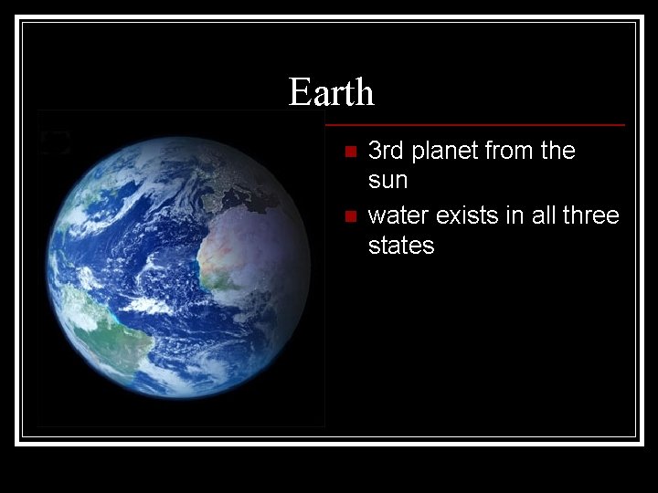 Earth n n 3 rd planet from the sun water exists in all three