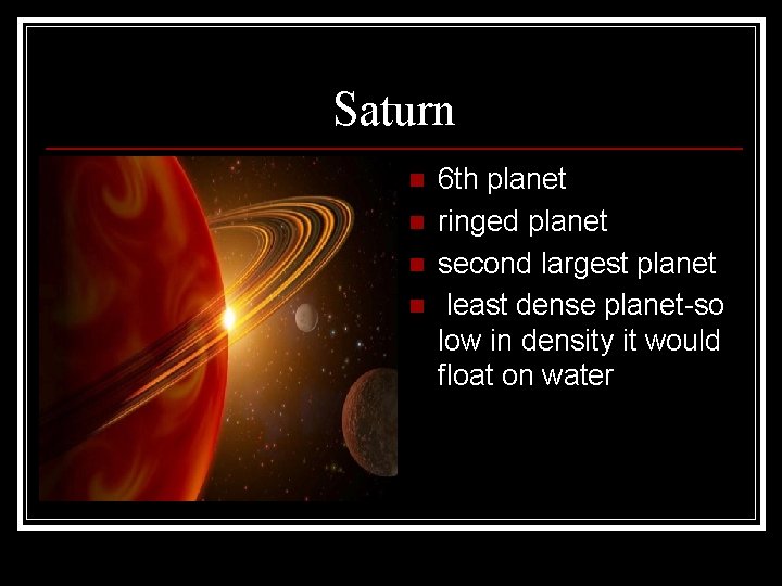 Saturn n n 6 th planet ringed planet second largest planet least dense planet-so