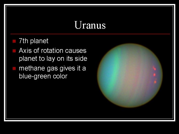 Uranus n n n 7 th planet Axis of rotation causes planet to lay