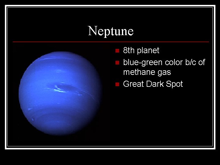 Neptune n n n 8 th planet blue-green color b/c of methane gas Great