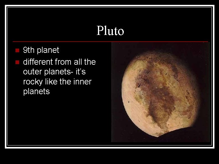 Pluto n n 9 th planet different from all the outer planets- it’s rocky