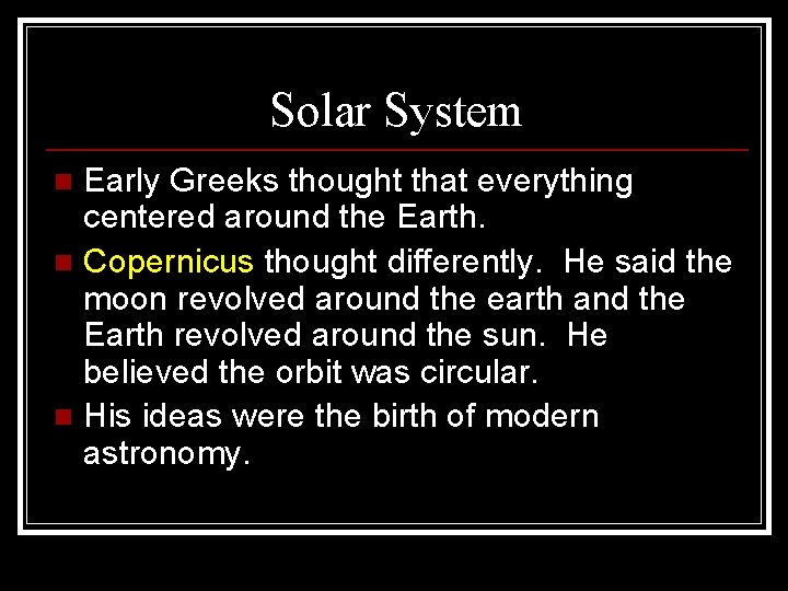 Solar System Early Greeks thought that everything centered around the Earth. n Copernicus thought