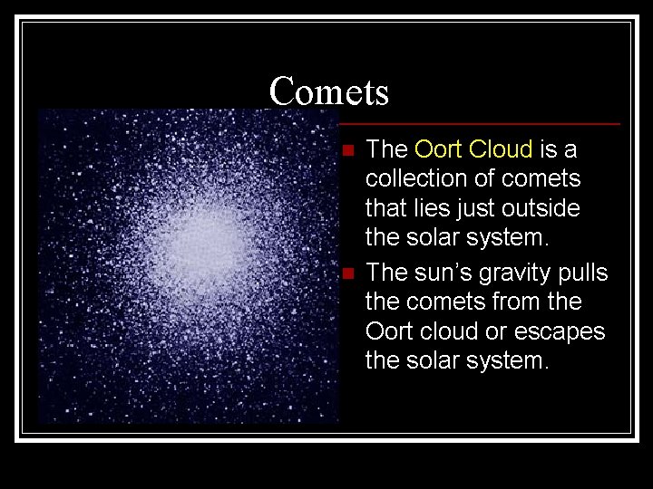 Comets n n The Oort Cloud is a collection of comets that lies just