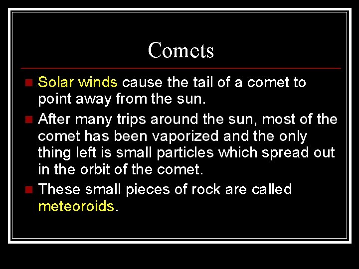 Comets Solar winds cause the tail of a comet to point away from the