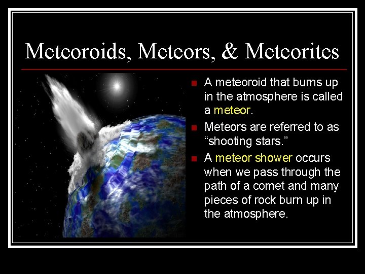Meteoroids, Meteors, & Meteorites n n n A meteoroid that burns up in the