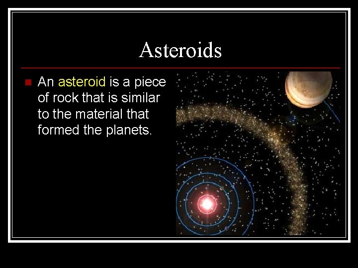 Asteroids n An asteroid is a piece of rock that is similar to the