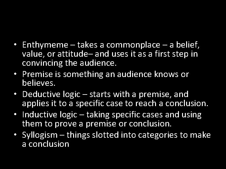  • Enthymeme – takes a commonplace – a belief, value, or attitude– and