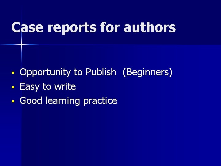 Case reports for authors § § § Opportunity to Publish (Beginners) Easy to write