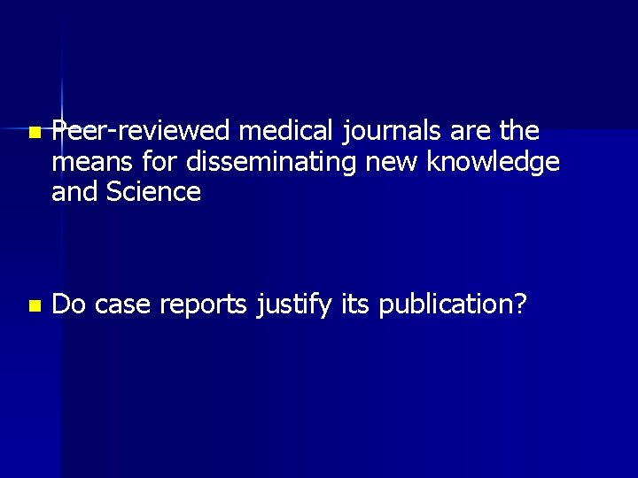 n Peer-reviewed medical journals are the means for disseminating new knowledge and Science n