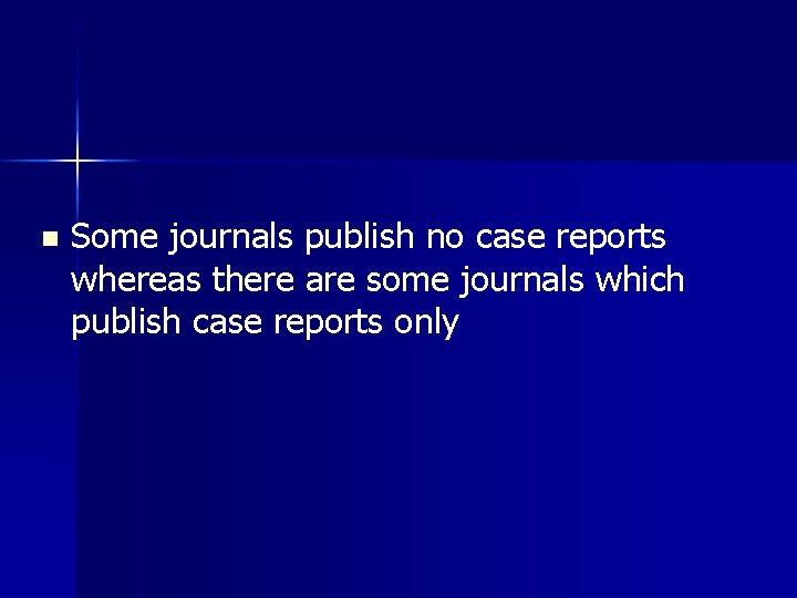 n Some journals publish no case reports whereas there are some journals which publish