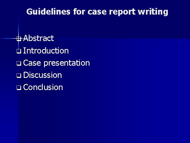 Guidelines for case report writing q Abstract q Introduction q Case presentation q Discussion