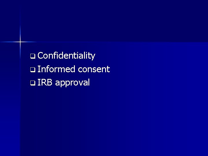 q Confidentiality q Informed consent q IRB approval 