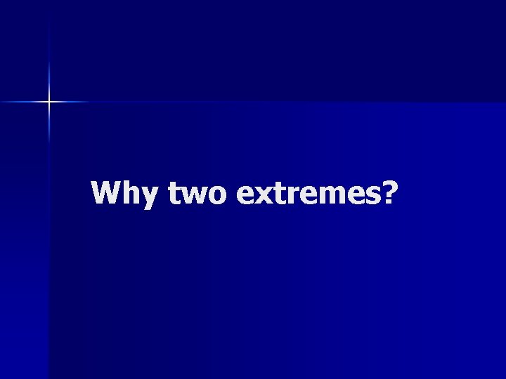 Why two extremes? 