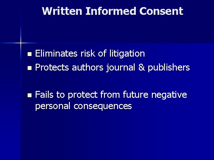 Written Informed Consent n n n Eliminates risk of litigation Protects authors journal &