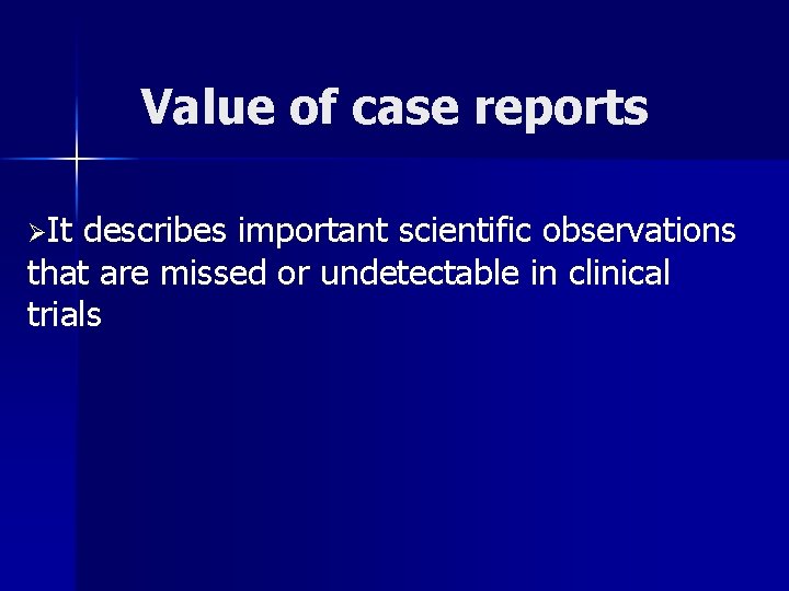 Value of case reports ØIt describes important scientific observations that are missed or undetectable