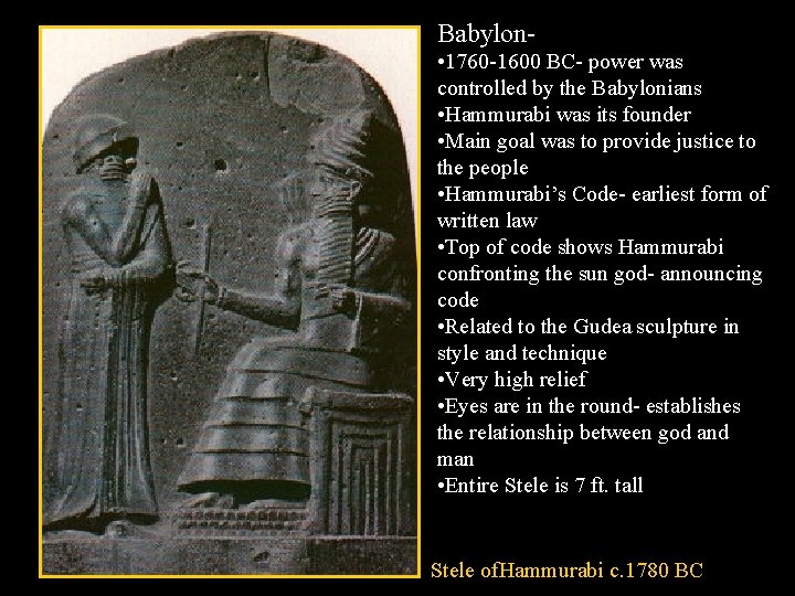 Babylon • 1760 -1600 BC- power was controlled by the Babylonians • Hammurabi was