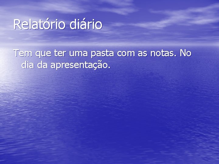 Relatório diário Tem que ter uma pasta com as notas. No dia da apresentação.