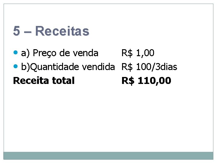 5 – Receitas • a) Preço de venda R$ 1, 00 • b)Quantidade vendida