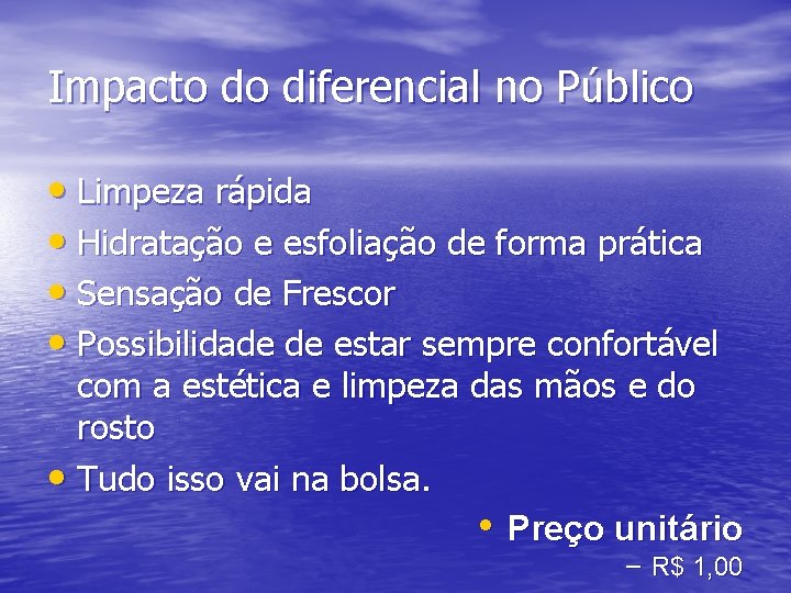 Impacto do diferencial no Público • Limpeza rápida • Hidratação e esfoliação de forma