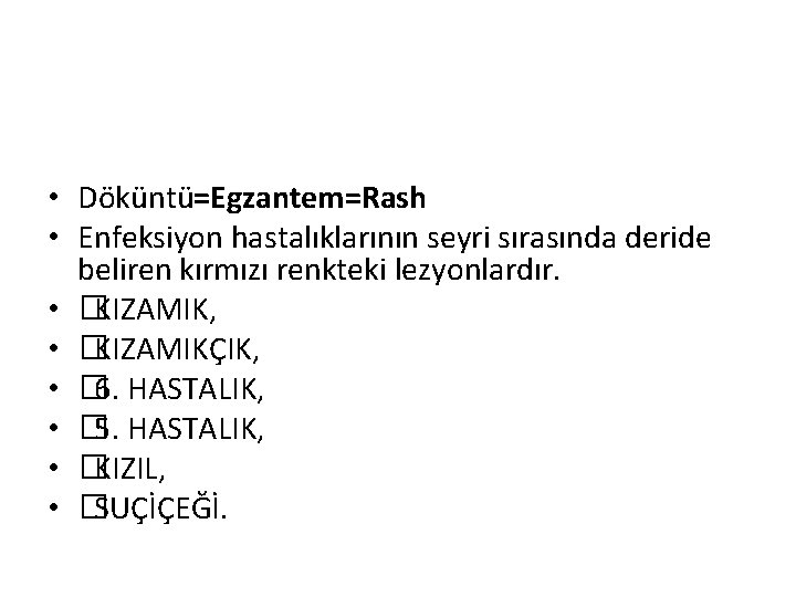  • Döküntü=Egzantem=Rash • Enfeksiyon hastalıklarının seyri sırasında deride beliren kırmızı renkteki lezyonlardır. •