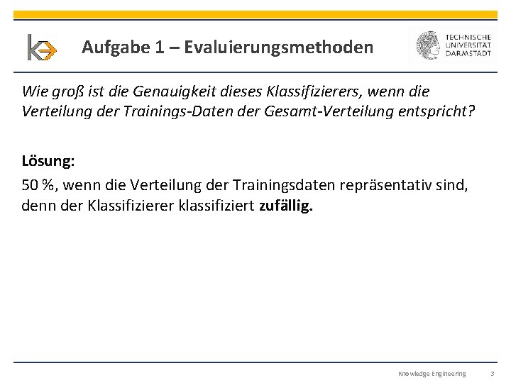 Aufgabe 1 – Evaluierungsmethoden Wie groß ist die Genauigkeit dieses Klassifizierers, wenn die Verteilung