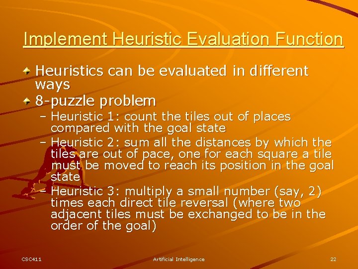 Implement Heuristic Evaluation Function Heuristics can be evaluated in different ways 8 -puzzle problem