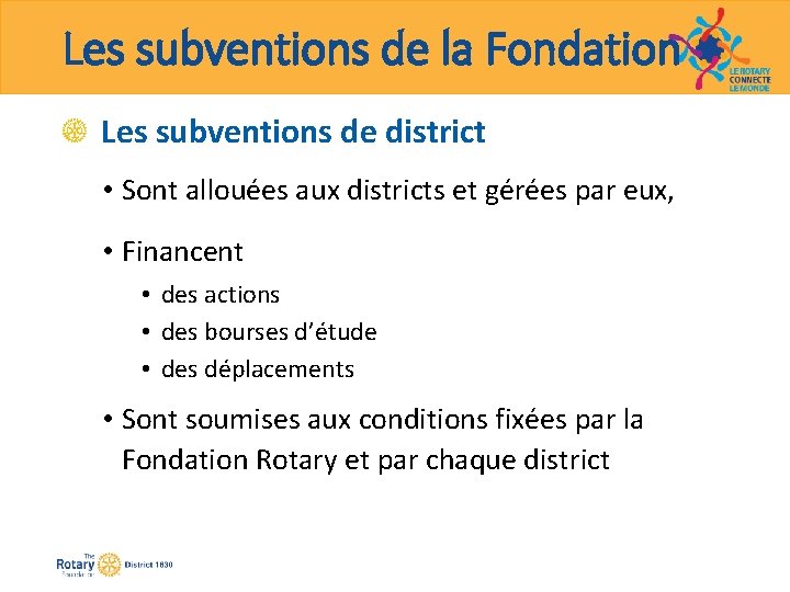 Les subventions de la Fondation Les subventions de district • Sont allouées aux districts