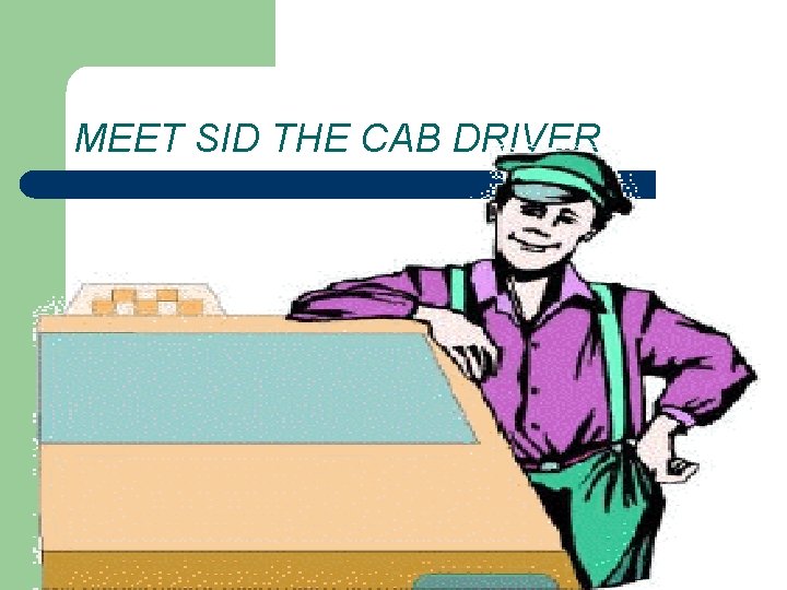 MEET SID THE CAB DRIVER MEET SID THE CAB DRIVER