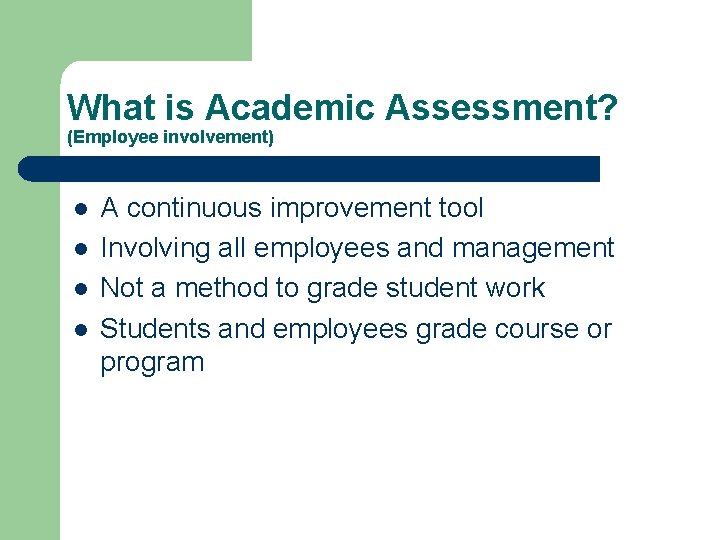 What is Academic Assessment? (Employee involvement) l l A continuous improvement tool Involving all What is Academic Assessment? (Employee involvement) l l A continuous improvement tool Involving all