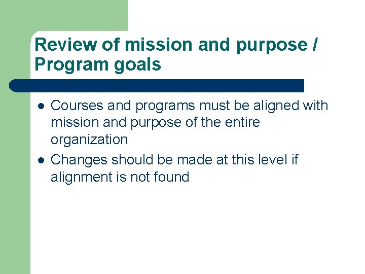Review of mission and purpose / Program goals l l Courses and programs must Review of mission and purpose / Program goals l l Courses and programs must
