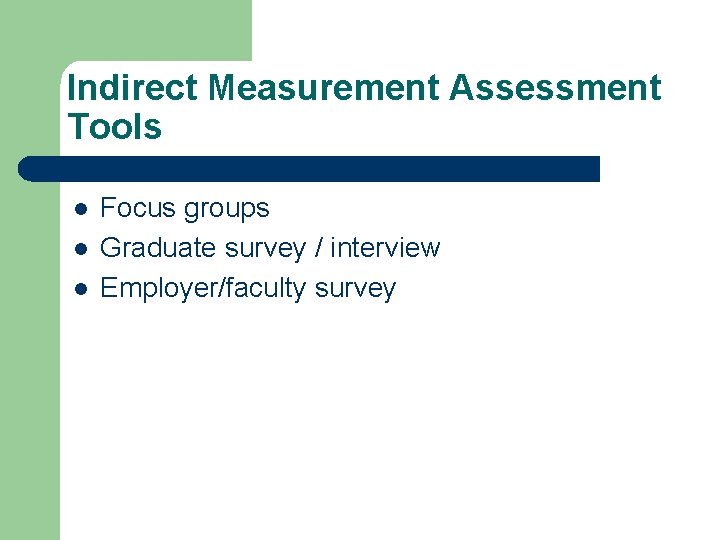 Indirect Measurement Assessment Tools l l l Focus groups Graduate survey / interview Employer/faculty Indirect Measurement Assessment Tools l l l Focus groups Graduate survey / interview Employer/faculty