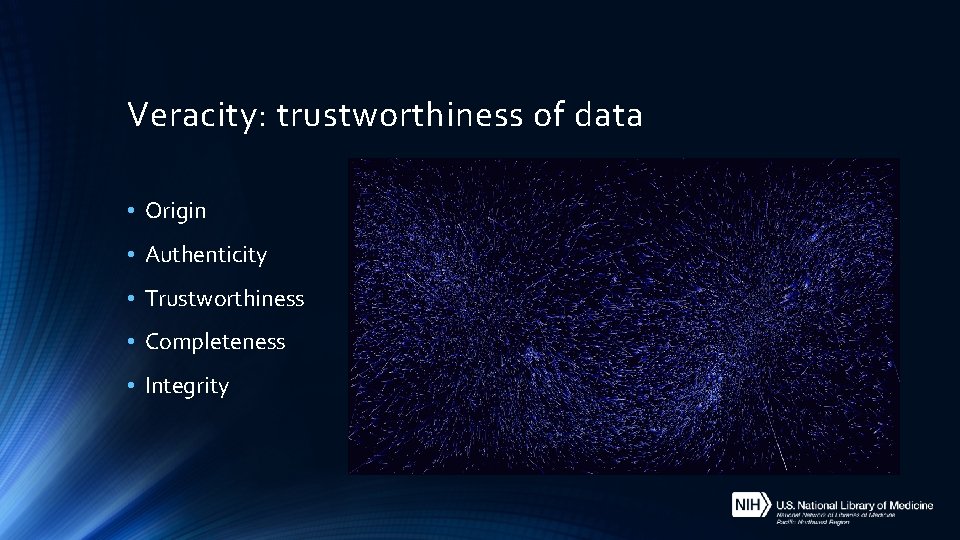 Veracity: trustworthiness of data • Origin • Authenticity • Trustworthiness • Completeness • Integrity