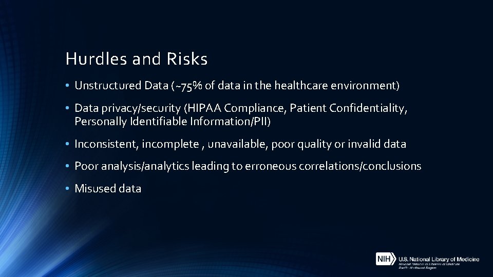 Hurdles and Risks • Unstructured Data (~75% of data in the healthcare environment) •