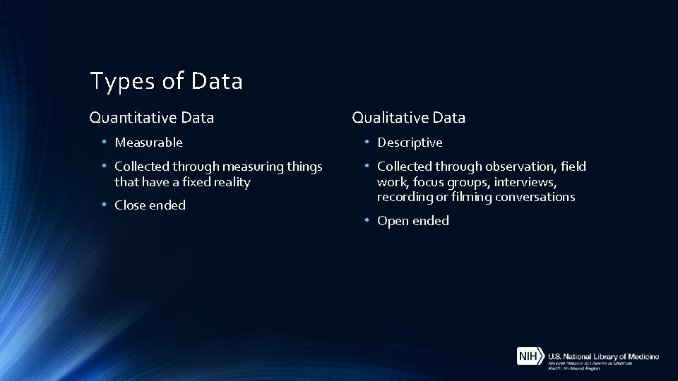 Types of Data Quantitative Data Qualitative Data • Measurable • Descriptive • Collected through