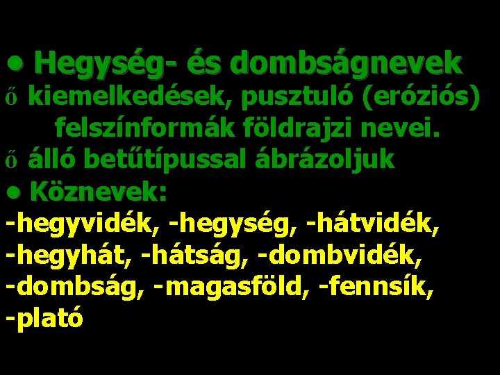  • Hegység- és dombságnevek ő kiemelkedések, pusztuló (eróziós) felszínformák földrajzi nevei. ő álló