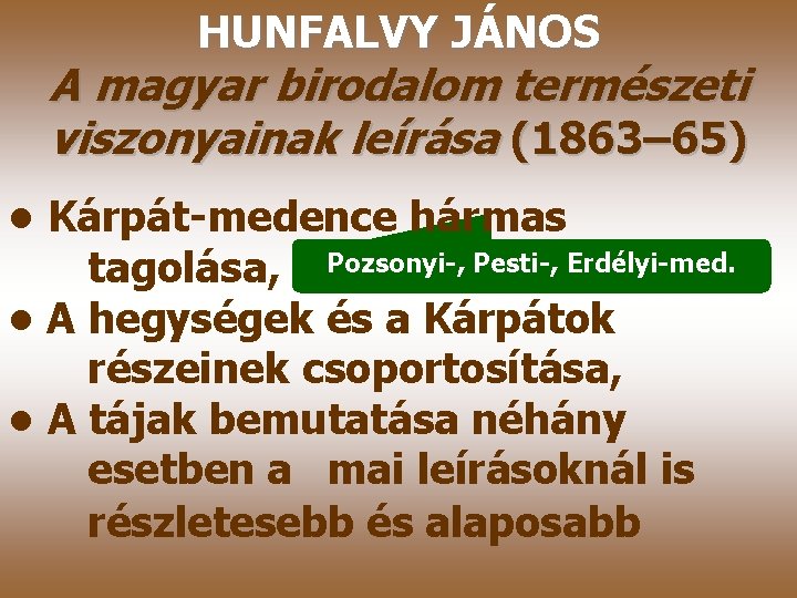 HUNFALVY JÁNOS A magyar birodalom természeti viszonyainak leírása (1863– 65) • Kárpát-medence hármas tagolása,