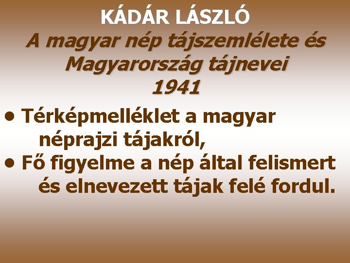 KÁDÁR LÁSZLÓ A magyar nép tájszemlélete és Magyarország tájnevei 1941 • Térképmelléklet a magyar