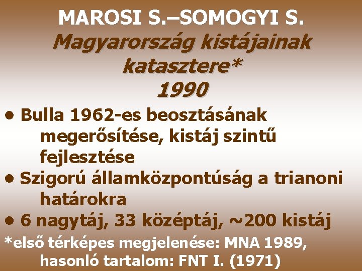 MAROSI S. –SOMOGYI S. Magyarország kistájainak katasztere* 1990 • Bulla 1962 -es beosztásának megerősítése,