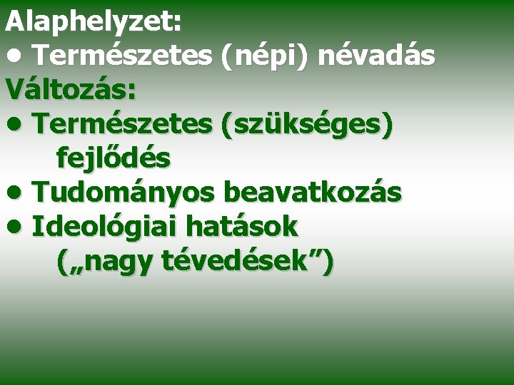 Alaphelyzet: • Természetes (népi) névadás Változás: • Természetes (szükséges) fejlődés • Tudományos beavatkozás •